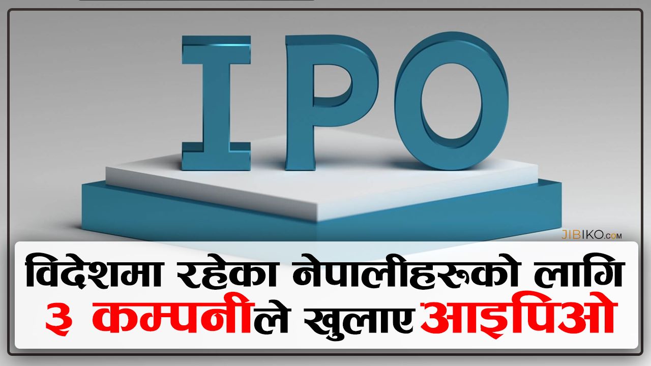 अवसरः विदेशमा रहेका नेपालीहरूका लागि ३ कम्पनीले खुलाए आइपिओ, यसरी दिनुहोस् आवेदन 