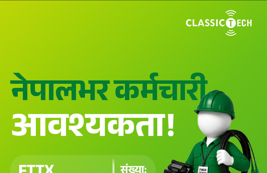 क्लासिक टेकमा १०० फाइबर इन्जिनियरसहित विभिन्न पदमा रोजगारीको अवसर